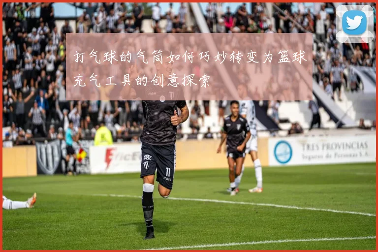 打气球的气筒如何巧妙转变为篮球充气工具的创意探索